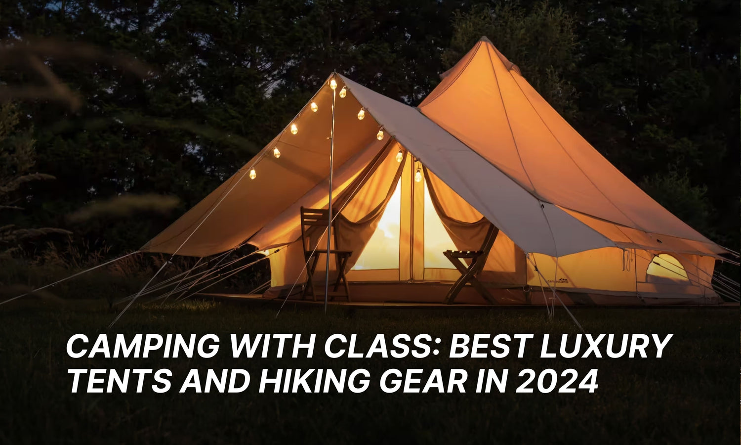 Camping With Class: Best Luxury Tents And Hiking Gear In 2024..