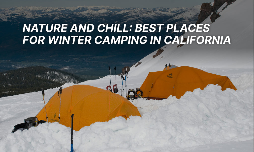 Nature and chill: Best places for winter camping in California