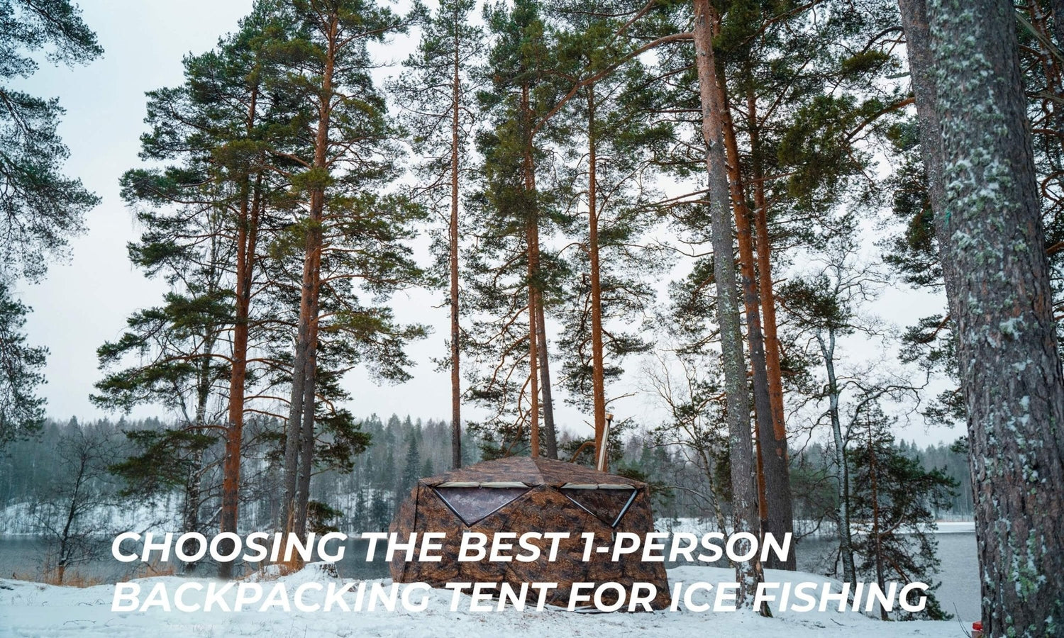 Choosing the Best 1-Person Backpacking Tent for Ice Fishing..