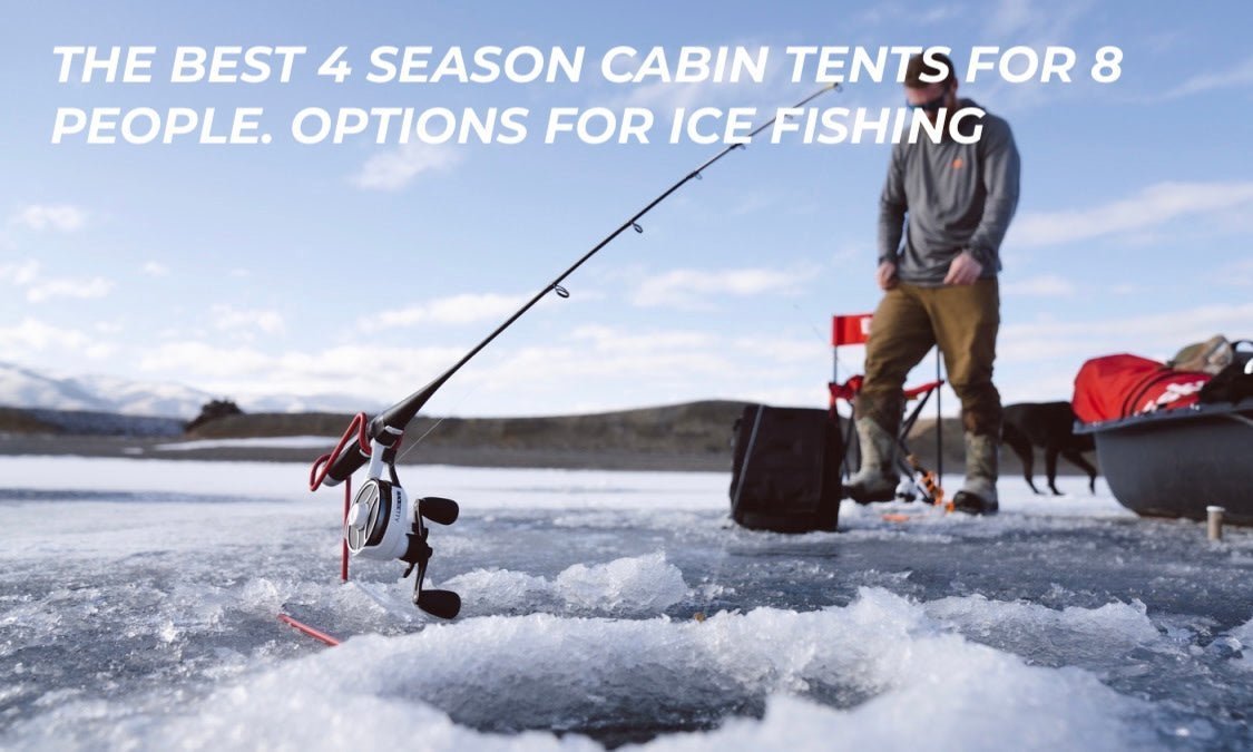 The best 4 season cabin tents for 8 people. Options for ice fishing..