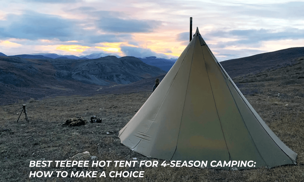 Best Teepee Hot Tent for 4-Season Camping: How to Make a Choice
