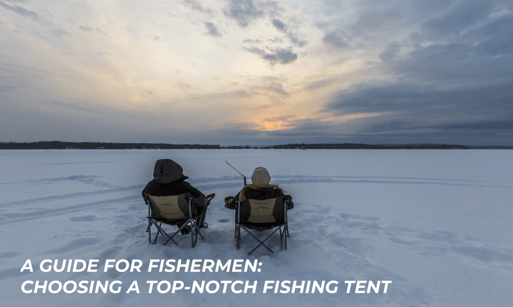 A guide for fishermen: choosing a top-notch fishing tent