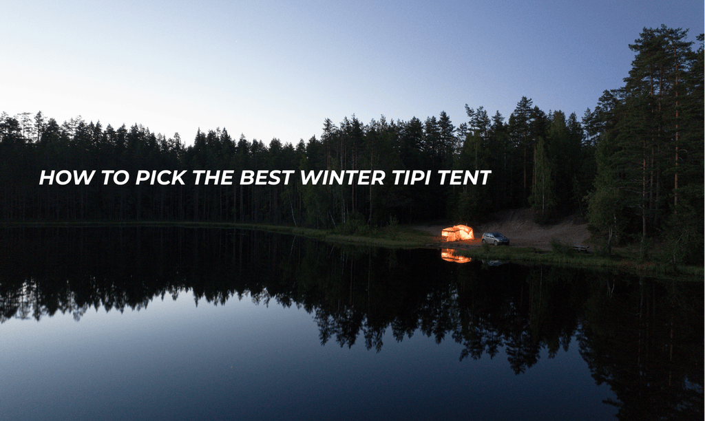 How to pick the best winter tipi tent